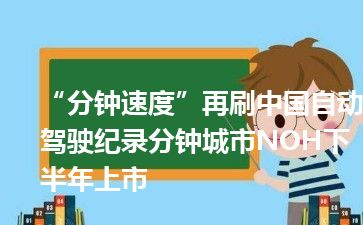 “分钟速度”再刷中国自动驾驶纪录分钟城市NOH下半年上市