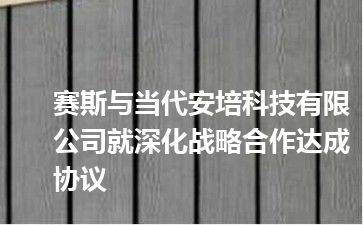 赛斯与当代安培科技有限公司就深化战略合作达成协议