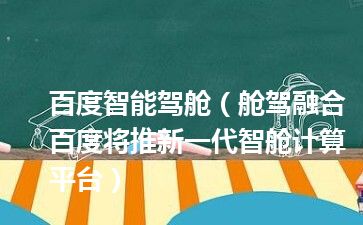 百度智能驾舱（舱驾融合 百度将推新一代智舱计算平台）