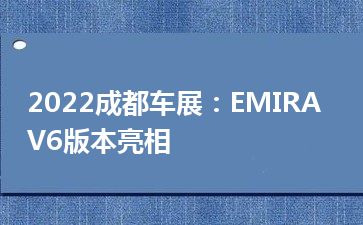 2022成都车展：EMIRA  V6版本亮相