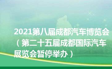 2021第八届成都汽车博览会（第二十五届成都国际汽车展览会暂停举办）