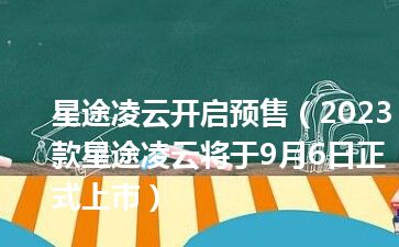 星途凌云开启预售（2023款星途凌云将于9月6日正式上市）