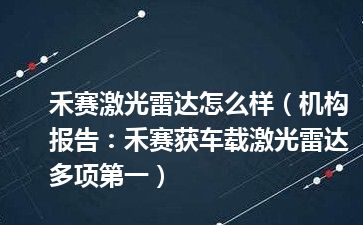 禾赛激光雷达怎么样（机构报告：禾赛获车载激光雷达多项第一）