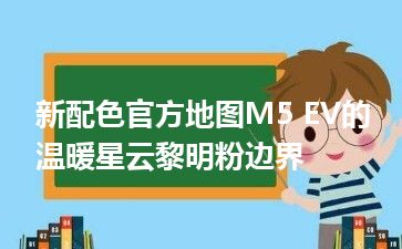 新配色官方地图M5 EV的温暖星云黎明粉边界