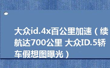 大众id.4x百公里加速（续航达700公里 大众ID.5轿车假想图曝光）