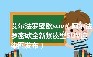 艾尔法罗密欧suv（阿尔法罗密欧全新紧凑型SUV渲染图发布）