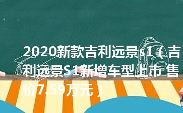 2020新款吉利远景s1（吉利远景S1新增车型上市 售价7.59万元）