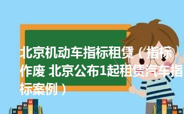 北京机动车指标租赁（指标作废 北京公布1起租赁汽车指标案例）