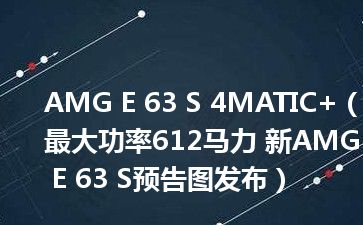 AMG E 63 S 4MATIC+（最大功率612马力 新AMG E 63 S预告图发布）