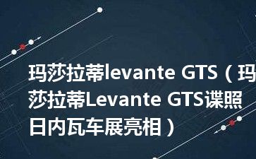 玛莎拉蒂levante GTS（玛莎拉蒂Levante GTS谍照 日内瓦车展亮相）