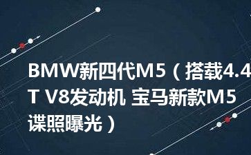 BMW新四代M5（搭载4.4T V8发动机 宝马新款M5谍照曝光）