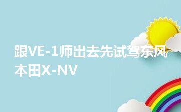 跟VE-1师出去先试驾东风本田X-NV