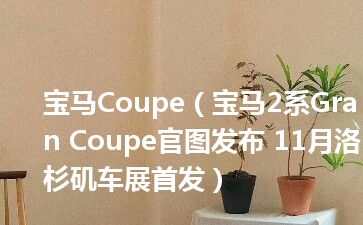 宝马Coupe（宝马2系Gran Coupe官图发布 11月洛杉矶车展首发）