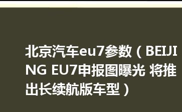 北京汽车eu7参数（BEIJING EU7申报图曝光 将推出长续航版车型）
