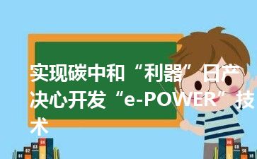 实现碳中和“利器”日产决心开发“e-POWER”技术