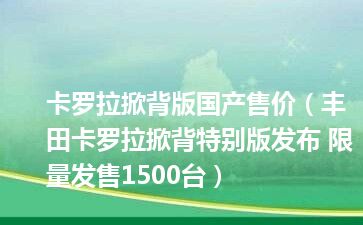 卡罗拉掀背版国产售价（丰田卡罗拉掀背特别版发布 限量发售1500台）