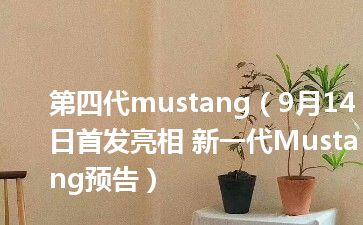 第四代mustang（9月14日首发亮相 新一代Mustang预告）