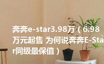 奔奔e-star3.98万（6.98万元起售 为何说奔奔E-Star同级最保值）