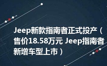 Jeep新款指南者正式投产（售价18.58万元 Jeep指南者新增车型上市）